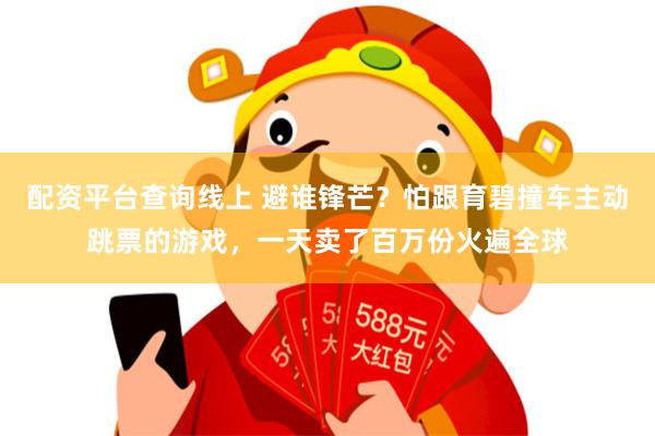 配资平台查询线上 避谁锋芒？怕跟育碧撞车主动跳票的游戏，一天卖了百万份火遍全球