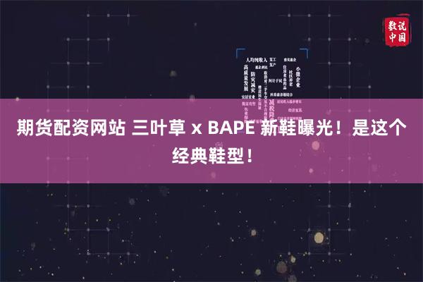 期货配资网站 三叶草 x BAPE 新鞋曝光！是这个经典鞋型！