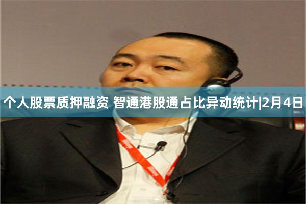 个人股票质押融资 智通港股通占比异动统计|2月4日