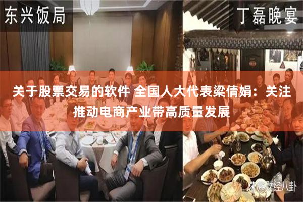 关于股票交易的软件 全国人大代表梁倩娟：关注推动电商产业带高质量发展