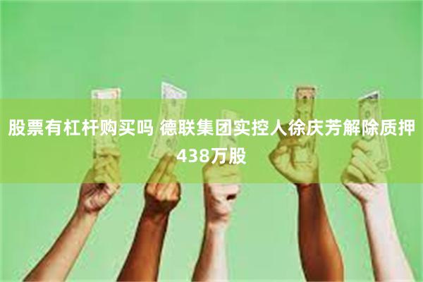 股票有杠杆购买吗 德联集团实控人徐庆芳解除质押438万股