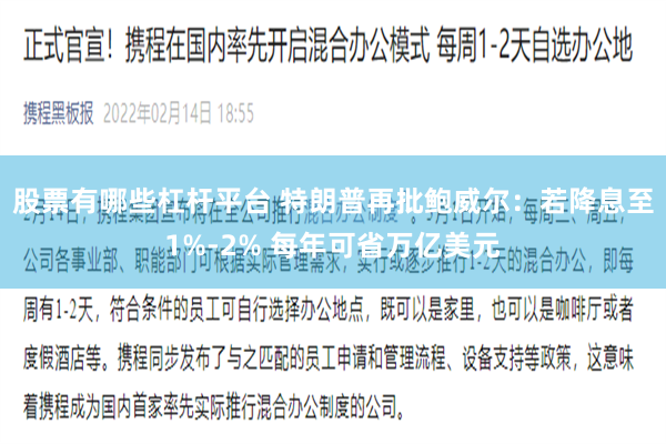 股票有哪些杠杆平台 特朗普再批鲍威尔：若降息至1%-2% 每年可省万亿美元