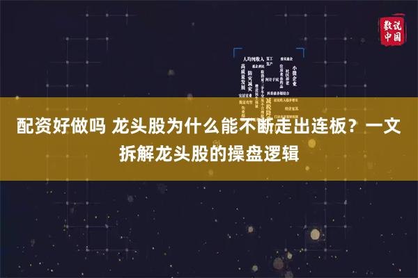 配资好做吗 龙头股为什么能不断走出连板？一文拆解龙头股的操盘逻辑