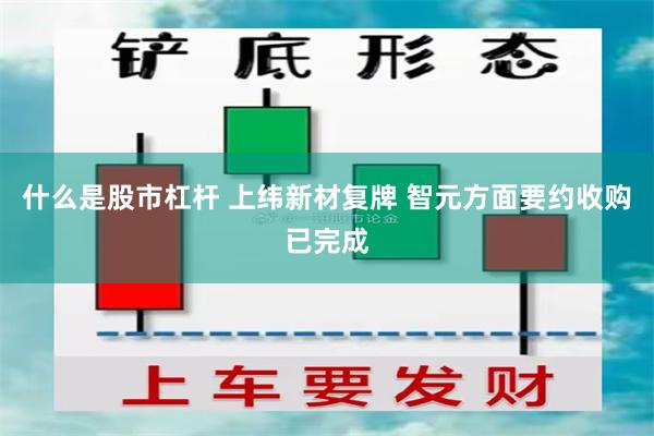 什么是股市杠杆 上纬新材复牌 智元方面要约收购已完成